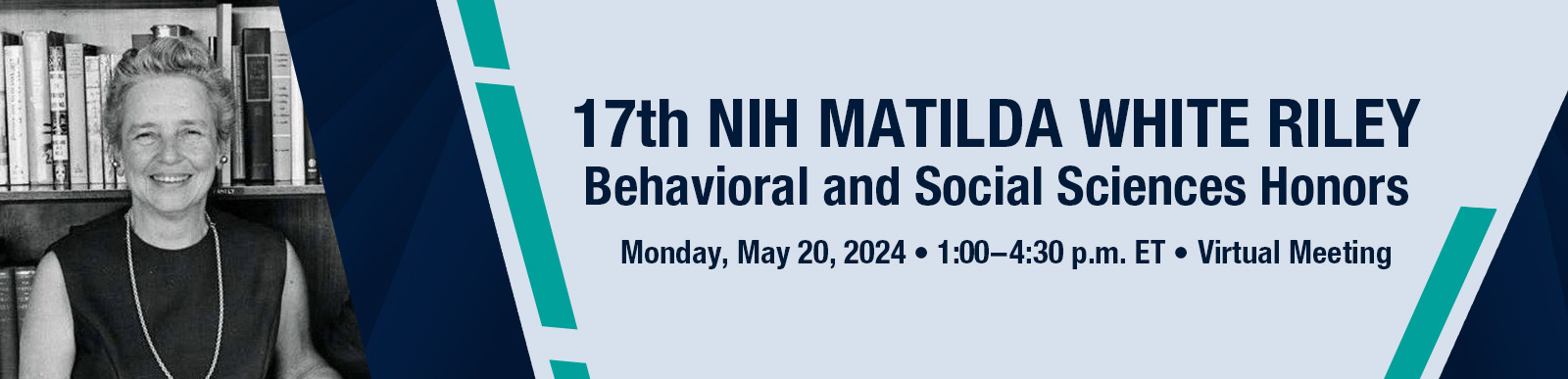 17th NIH Matilda White Riley Behavioral and Social Science Honors, Monday May 20, 2024, 1-4:30pm, Virtual Meeting